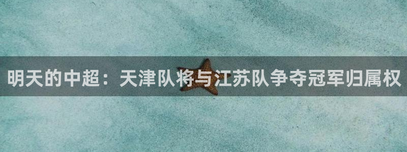 明天的中超：天津队将与江苏队争夺冠军归属权