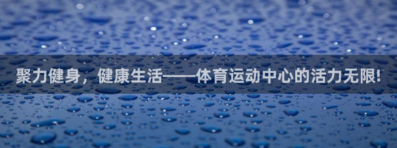 鲸鱼怎么游泳：聚力健身，健康生活——体育运动中心的活力无限!